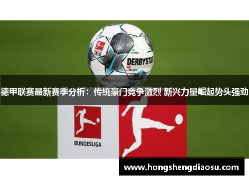 德甲联赛最新赛季分析：传统豪门竞争激烈 新兴力量崛起势头强劲