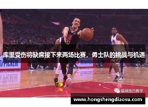 库里受伤将缺席接下来两场比赛，勇士队的挑战与机遇